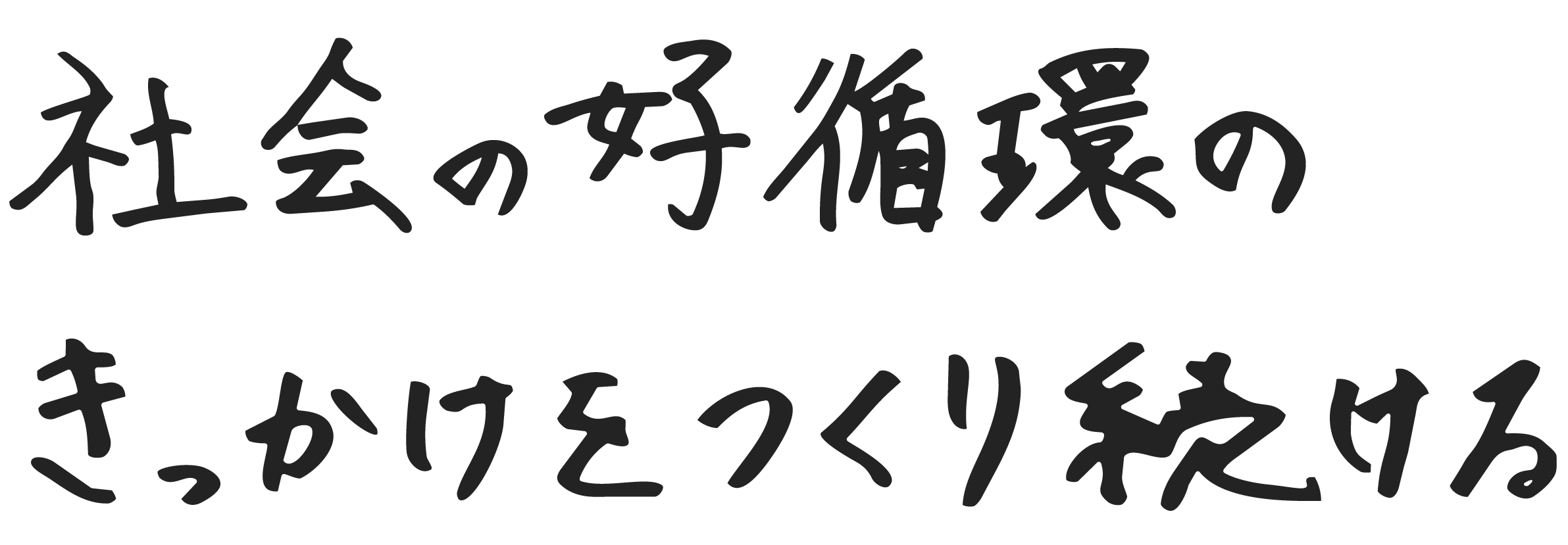社会の好循環のきっかけをつくり続ける